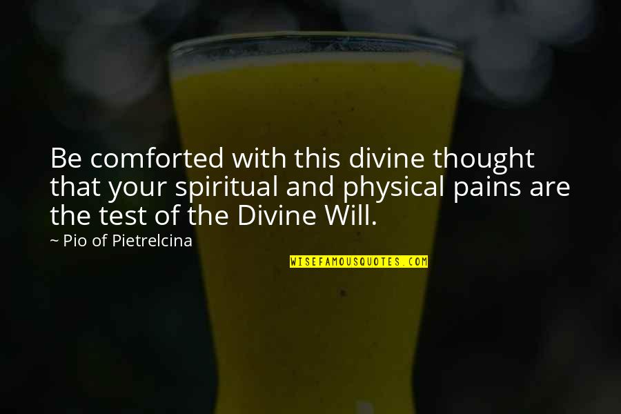 Fabro Quotes By Pio Of Pietrelcina: Be comforted with this divine thought that your