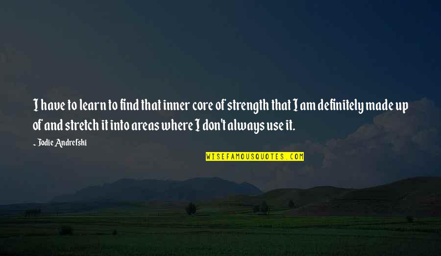 Fabryka Domow W Polsce Quotes By Jodie Andrefski: I have to learn to find that inner Fabryka Domow W Polsce Quotes By Jodie Andrefski: I have to learn to find that inner
