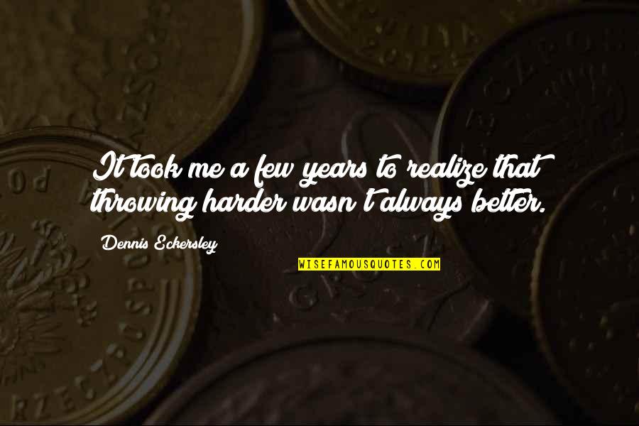 Fabuella Quotes By Dennis Eckersley: It took me a few years to realize