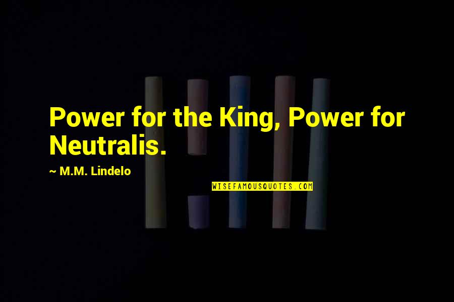 Fabuella Quotes By M.M. Lindelo: Power for the King, Power for Neutralis.