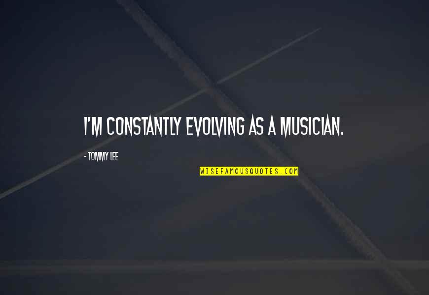 Fabula La Quotes By Tommy Lee: I'm constantly evolving as a musician. Fabula La Quotes By Tommy Lee: I'm constantly evolving as a musician.