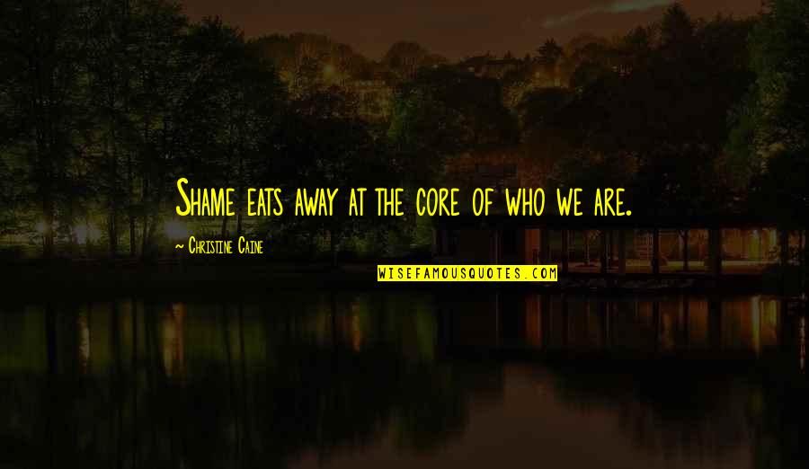 Fabula Quotes By Christine Caine: Shame eats away at the core of who