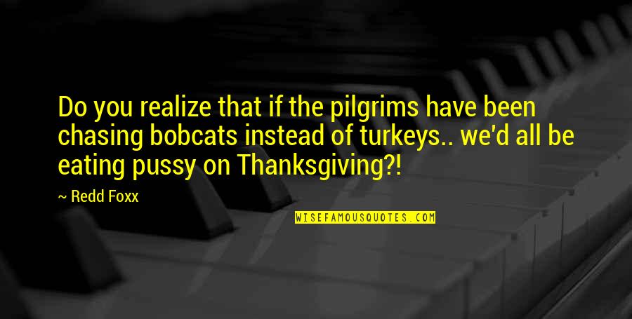 Fabularne Quotes By Redd Foxx: Do you realize that if the pilgrims have Fabularne Quotes By Redd Foxx: Do you realize that if the pilgrims have