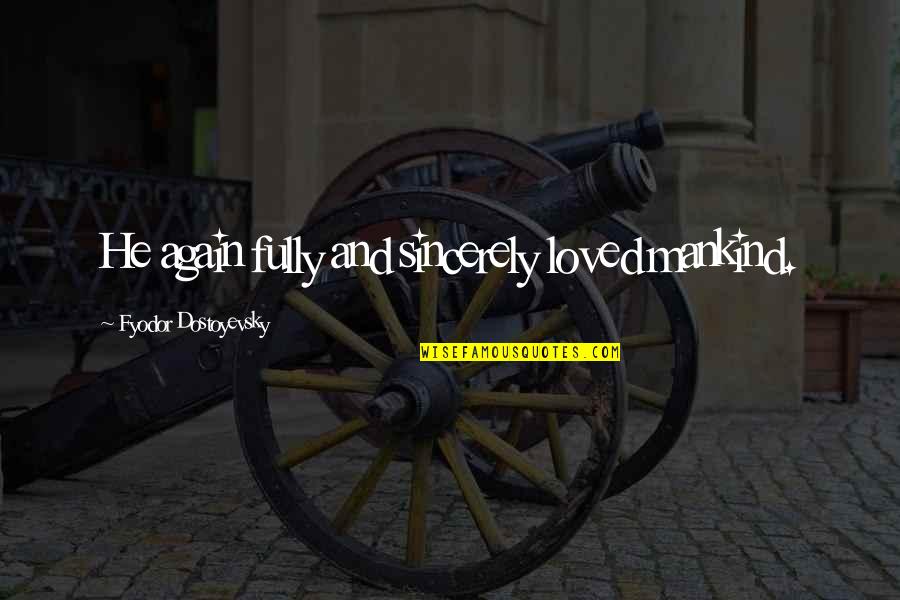 Fabulateur Quotes By Fyodor Dostoyevsky: He again fully and sincerely loved mankind.