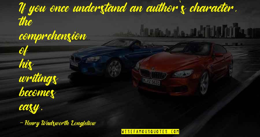Fabulateur Quotes By Henry Wadsworth Longfellow: If you once understand an author's character, the