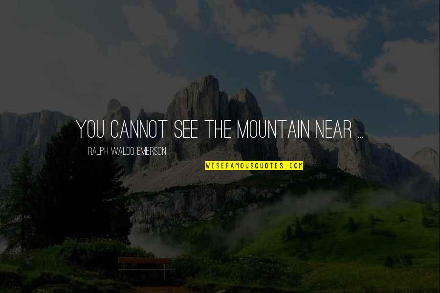 Fabulateur Quotes By Ralph Waldo Emerson: You cannot see the mountain near ...
