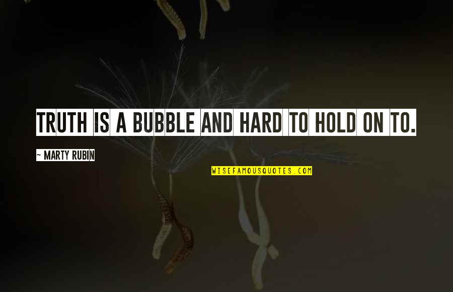 Fabulous Fashionistas Quotes By Marty Rubin: Truth is a bubble and hard to hold