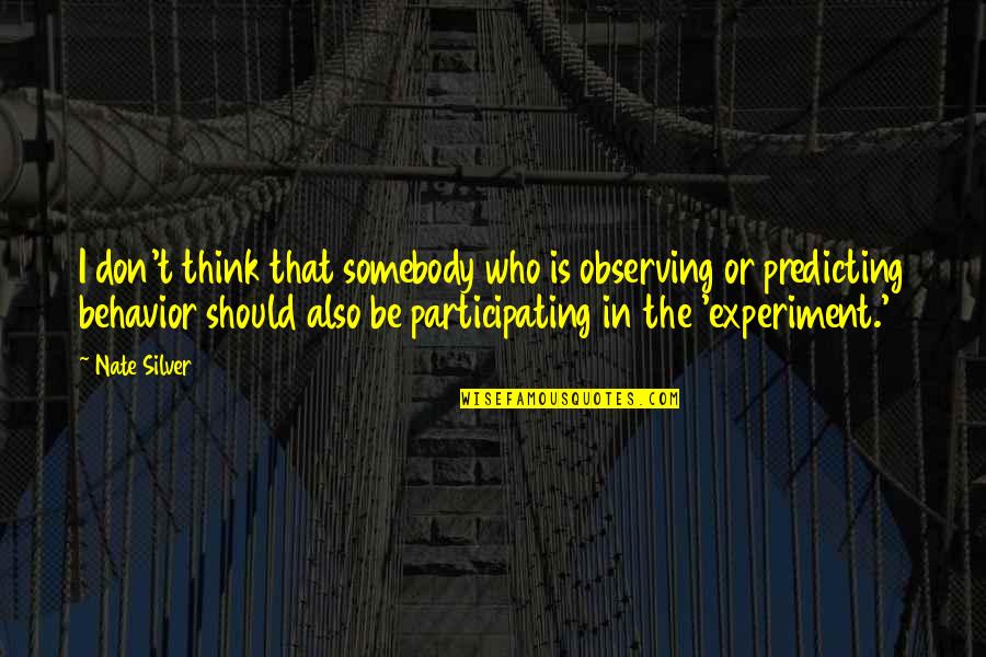 Fabulous Forties Quotes By Nate Silver: I don't think that somebody who is observing