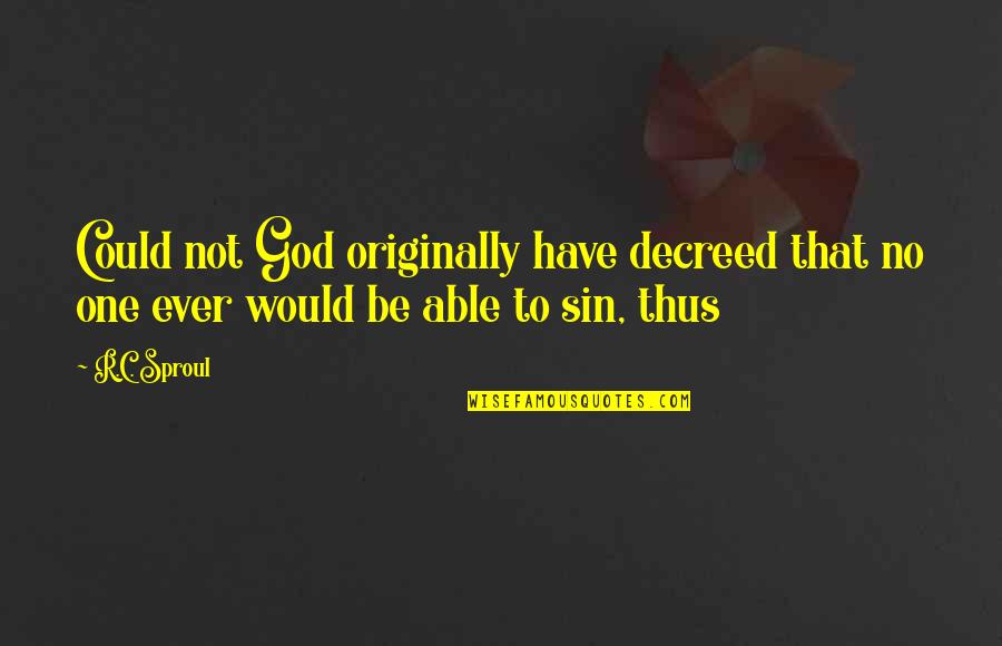 Fabulous Friday Quotes By R.C. Sproul: Could not God originally have decreed that no