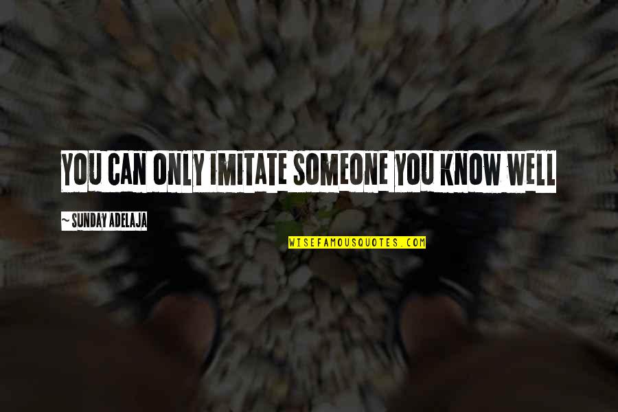 Fabulous Friday Quotes By Sunday Adelaja: You can only imitate someone you know well