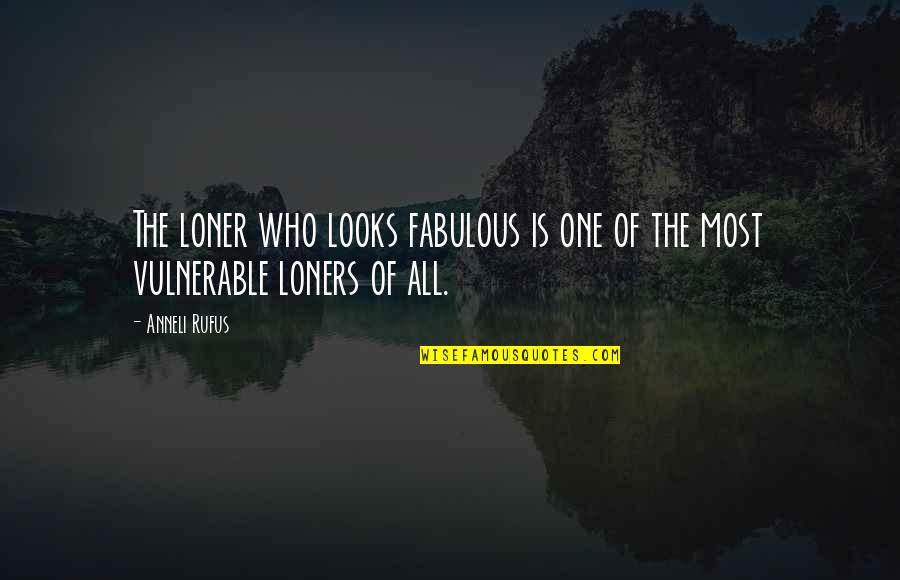 Fabulous Quotes By Anneli Rufus: The loner who looks fabulous is one of