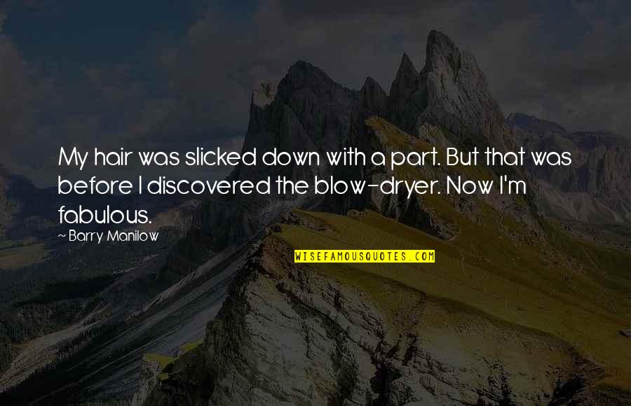 Fabulous Quotes By Barry Manilow: My hair was slicked down with a part.