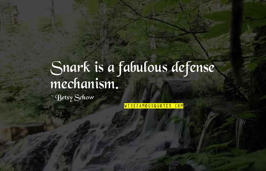 Fabulous Quotes By Betsy Schow: Snark is a fabulous defense mechanism.