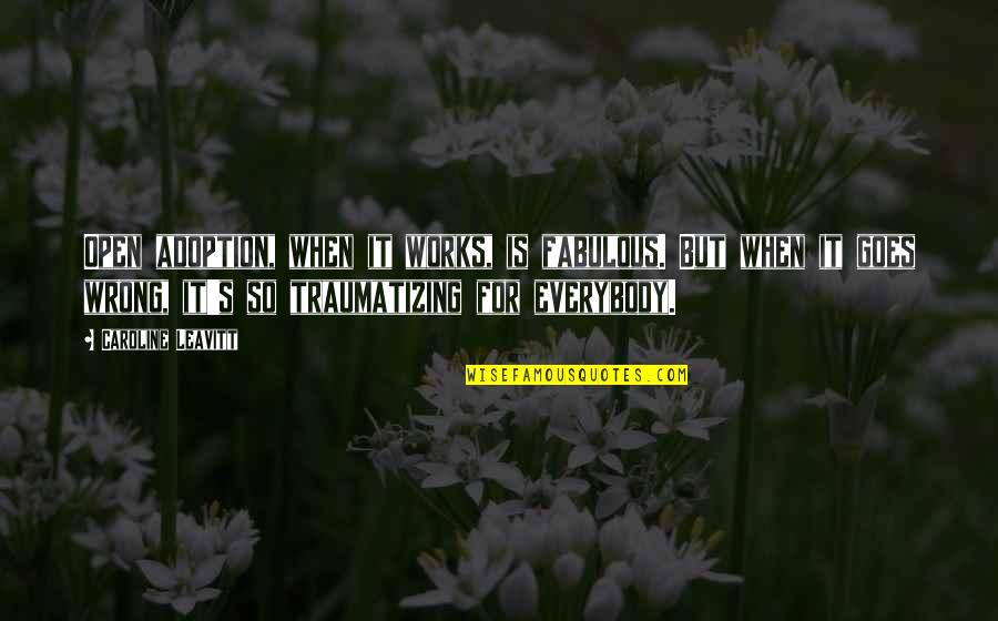 Fabulous Quotes By Caroline Leavitt: Open adoption, when it works, is fabulous. But