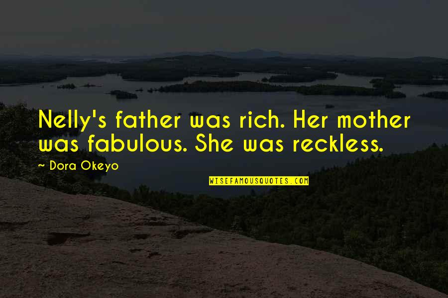 Fabulous Quotes By Dora Okeyo: Nelly's father was rich. Her mother was fabulous.