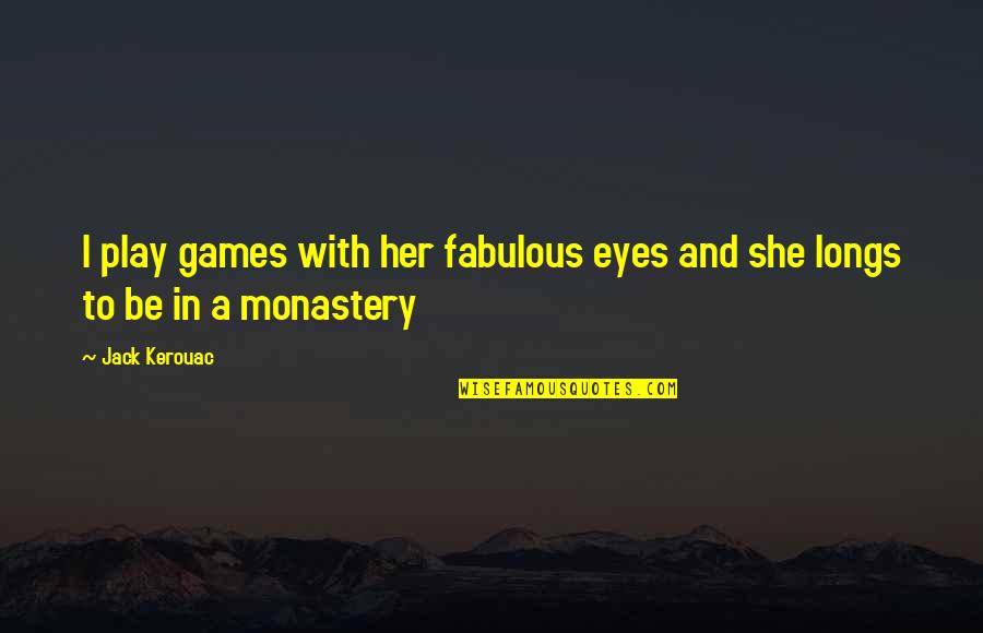 Fabulous Quotes By Jack Kerouac: I play games with her fabulous eyes and