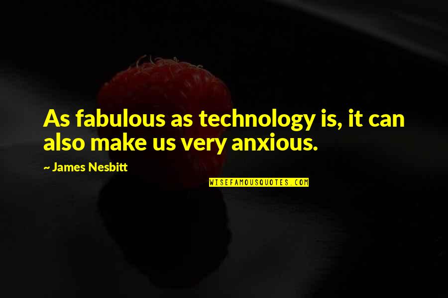 Fabulous Quotes By James Nesbitt: As fabulous as technology is, it can also