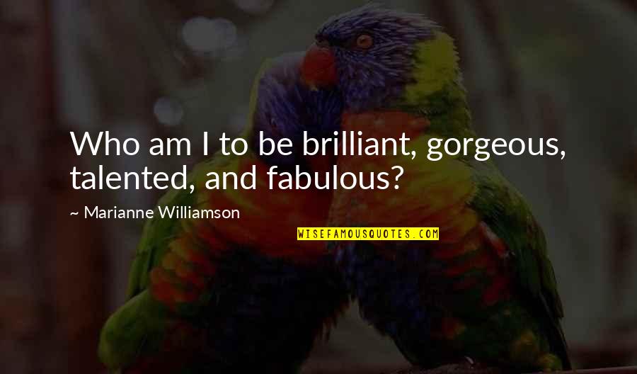 Fabulous Quotes By Marianne Williamson: Who am I to be brilliant, gorgeous, talented,