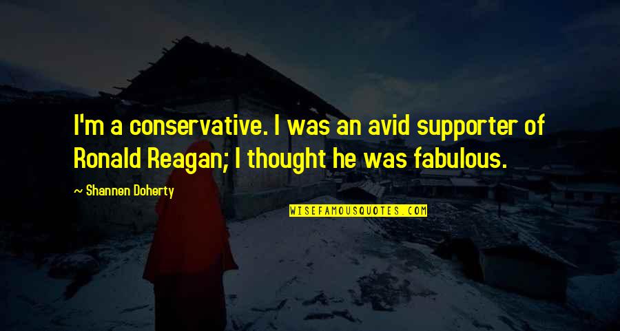 Fabulous Quotes By Shannen Doherty: I'm a conservative. I was an avid supporter