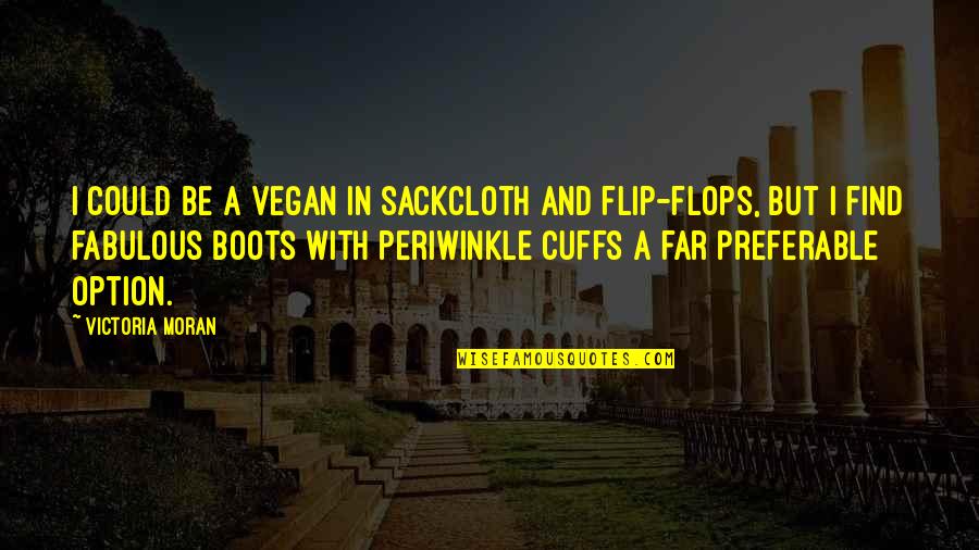 Fabulous Quotes By Victoria Moran: I could be a vegan in sackcloth and