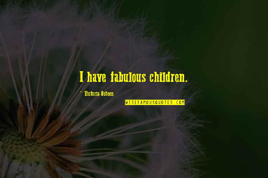 Fabulous Quotes By Victoria Osteen: I have fabulous children.