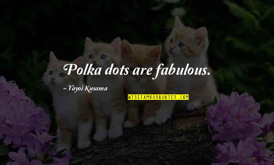 Fabulous Quotes By Yayoi Kusama: Polka dots are fabulous.