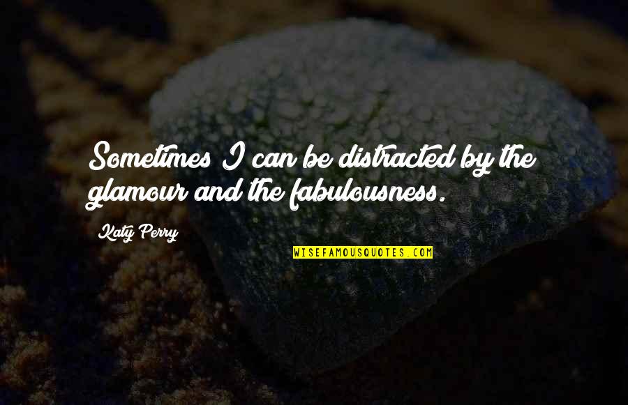Fabulousness Quotes By Katy Perry: Sometimes I can be distracted by the glamour