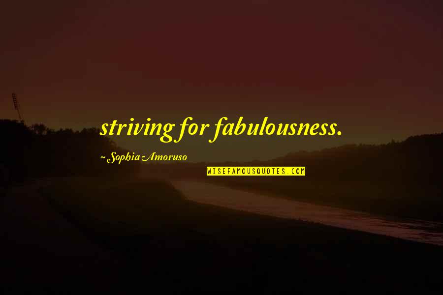 Fabulousness Quotes By Sophia Amoruso: striving for fabulousness.