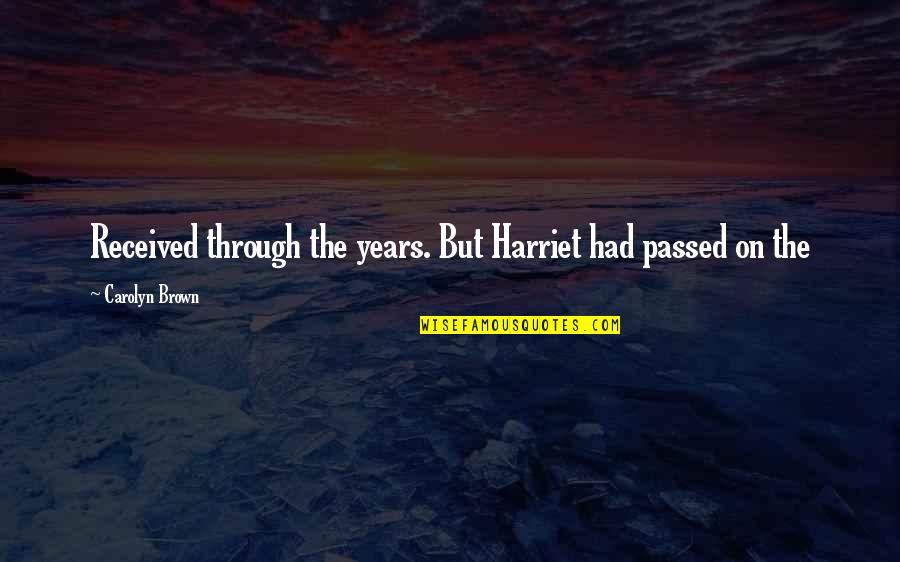 Fabulousshawn Quotes By Carolyn Brown: Received through the years. But Harriet had passed