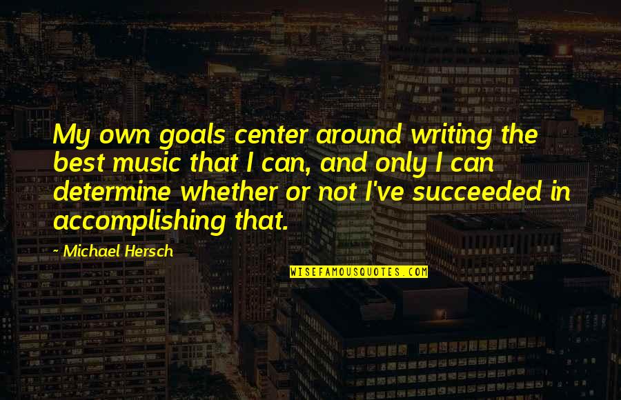 Facada Flotante Quotes By Michael Hersch: My own goals center around writing the best