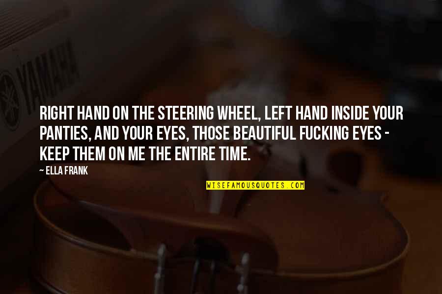 Facadata Quotes By Ella Frank: Right hand on the steering wheel, left hand Facadata Quotes By Ella Frank: Right hand on the steering wheel, left hand