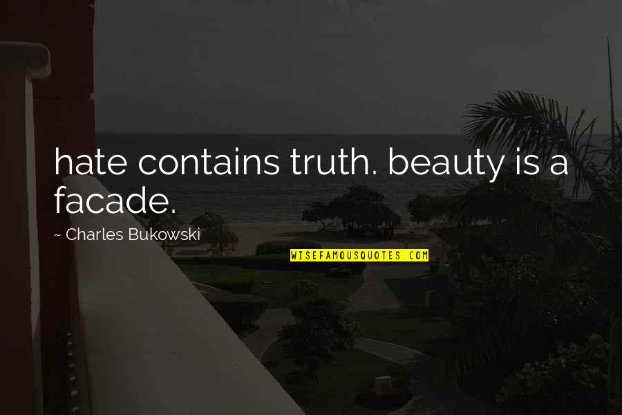 Facade Quotes By Charles Bukowski: hate contains truth. beauty is a facade.