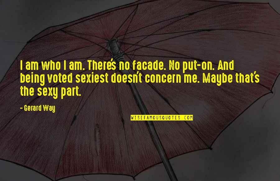 Facade Quotes By Gerard Way: I am who I am. There's no facade.