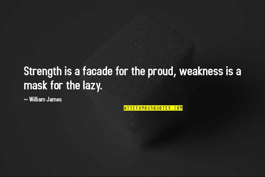 Facade Quotes By William James: Strength is a facade for the proud, weakness