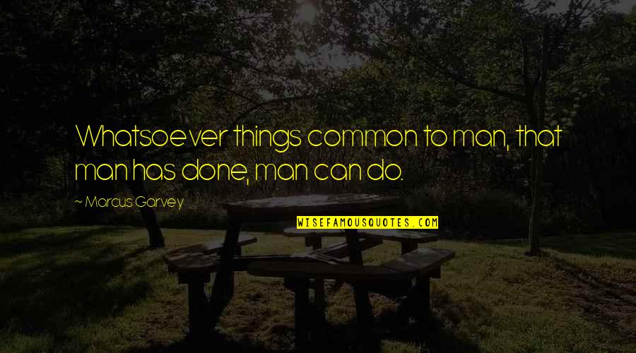 Facand Baie Quotes By Marcus Garvey: Whatsoever things common to man, that man has