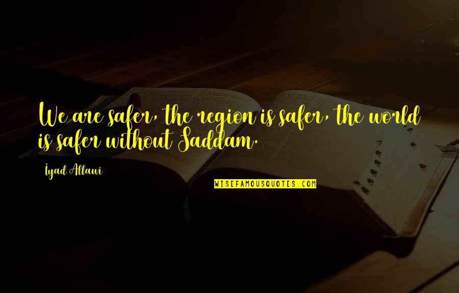 Faccenda Architects Quotes By Iyad Allawi: We are safer, the region is safer, the