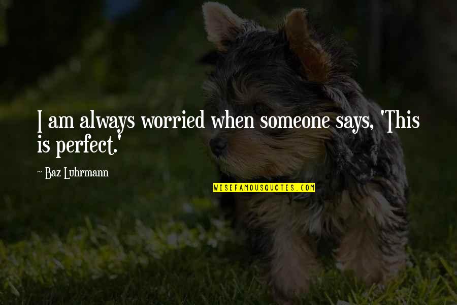 Faccenda Chicken Quotes By Baz Luhrmann: I am always worried when someone says, 'This