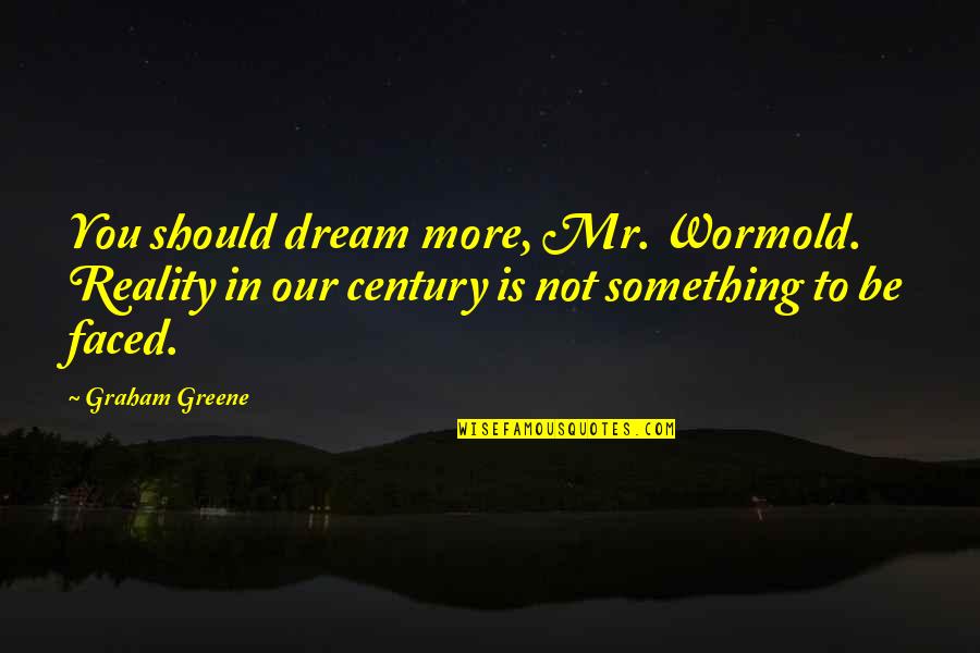 Facchetti And Facchetti Quotes By Graham Greene: You should dream more, Mr. Wormold. Reality in