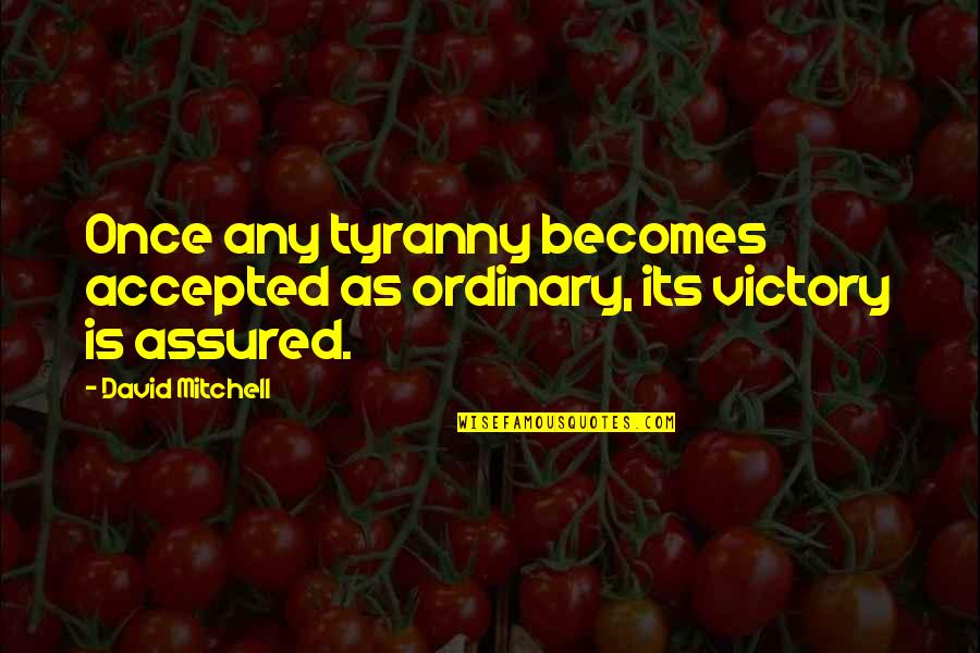 Facchetti Giacinto Quotes By David Mitchell: Once any tyranny becomes accepted as ordinary, its