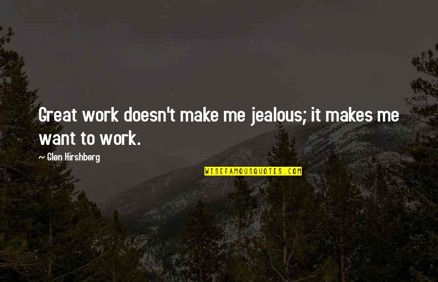 Facchetti Giacinto Quotes By Glen Hirshberg: Great work doesn't make me jealous; it makes Facchetti Giacinto Quotes By Glen Hirshberg: Great work doesn't make me jealous; it makes