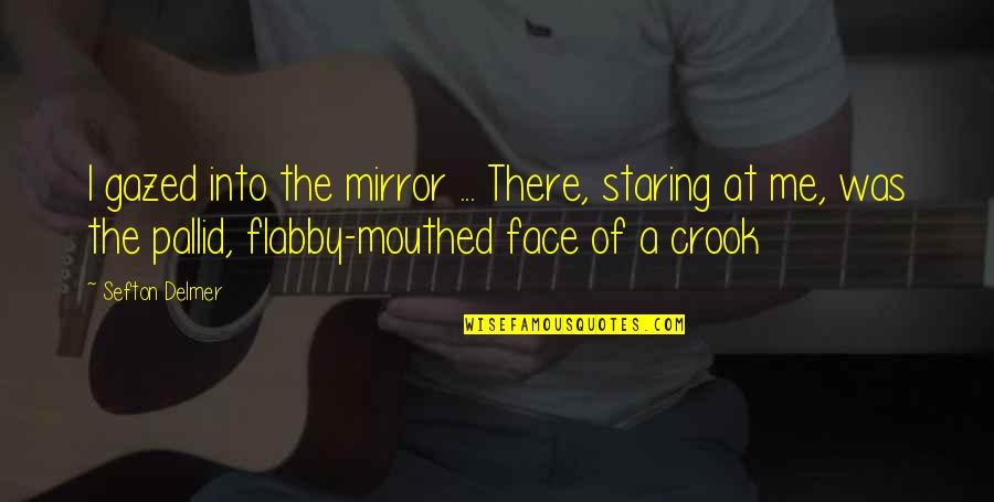 Facchetti Giacinto Quotes By Sefton Delmer: I gazed into the mirror ... There, staring Facchetti Giacinto Quotes By Sefton Delmer: I gazed into the mirror ... There, staring