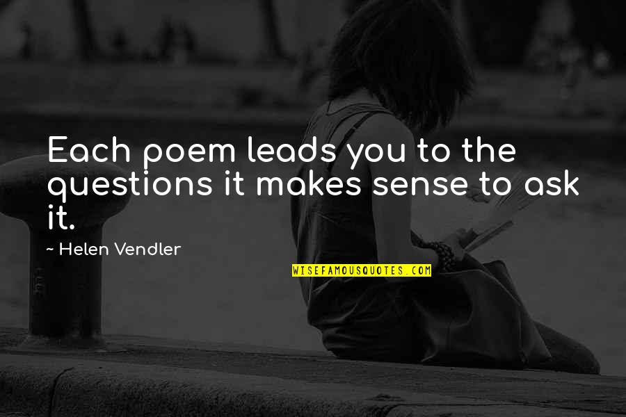 Facchiano Snyder Quotes By Helen Vendler: Each poem leads you to the questions it Facchiano Snyder Quotes By Helen Vendler: Each poem leads you to the questions it