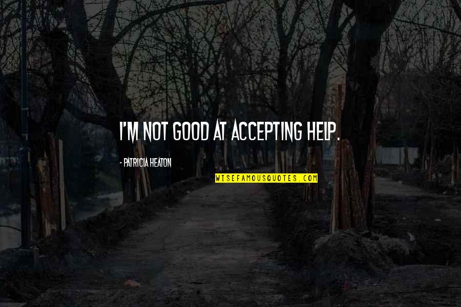 Facchinetti Cheese Quotes By Patricia Heaton: I'm not good at accepting help. Facchinetti Cheese Quotes By Patricia Heaton: I'm not good at accepting help.