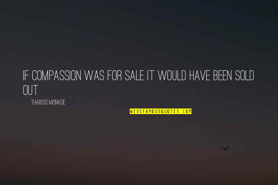 Facciamo Finta Quotes By Thabiso Monkoe: If compassion was for sale It would have