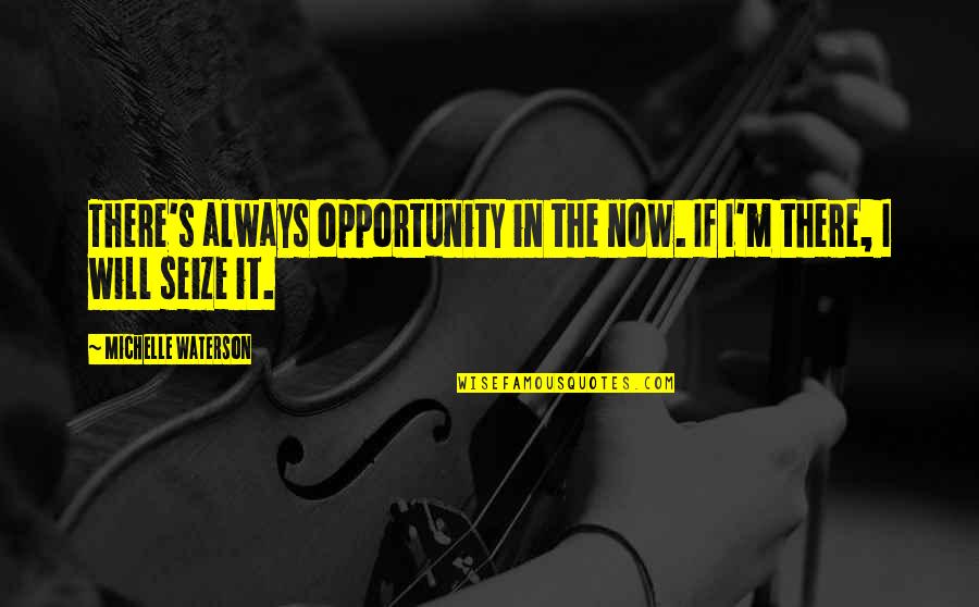 Facciamo Un Quotes By Michelle Waterson: There's always opportunity in the now. If I'm
