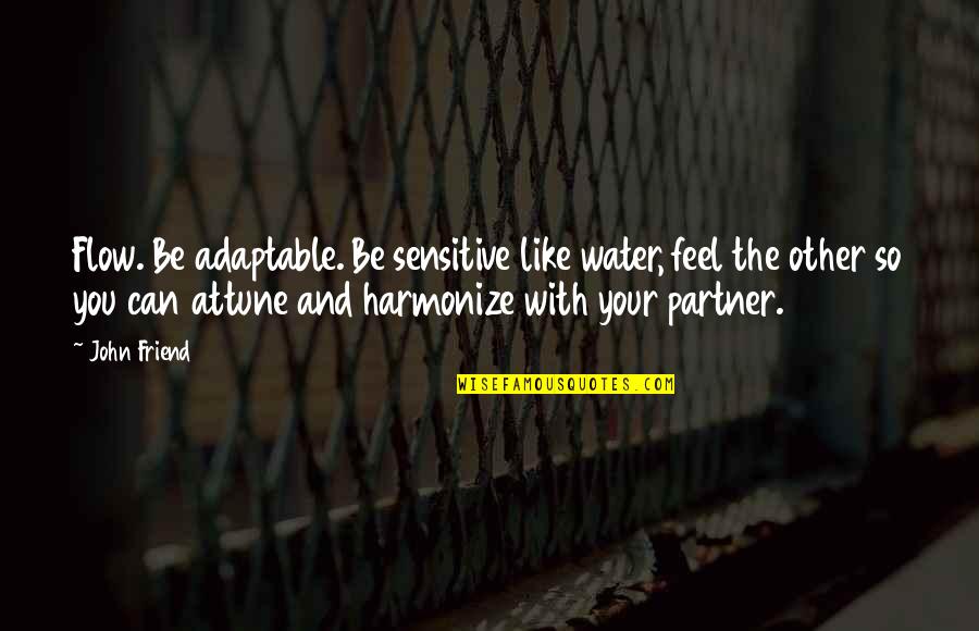 Faccianos Quotes By John Friend: Flow. Be adaptable. Be sensitive like water, feel Faccianos Quotes By John Friend: Flow. Be adaptable. Be sensitive like water, feel