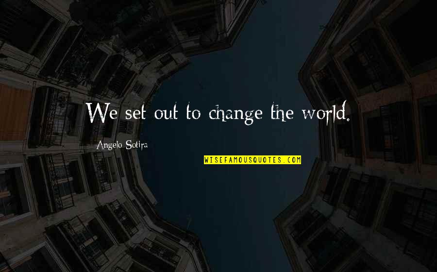 Facciata Bread Quotes By Angelo Sotira: We set out to change the world.