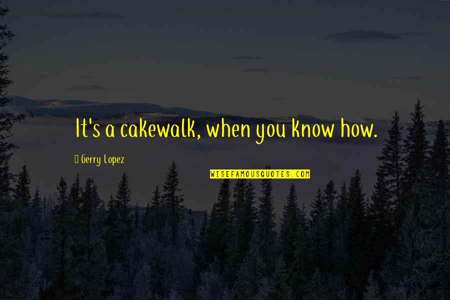 Faccioli Piano Quotes By Gerry Lopez: It's a cakewalk, when you know how.