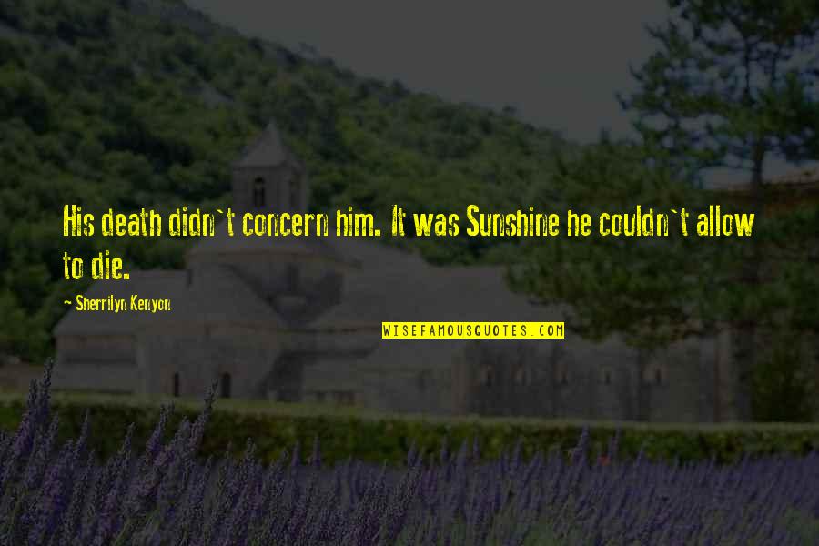 Facciones In English Quotes By Sherrilyn Kenyon: His death didn't concern him. It was Sunshine Facciones In English Quotes By Sherrilyn Kenyon: His death didn't concern him. It was Sunshine