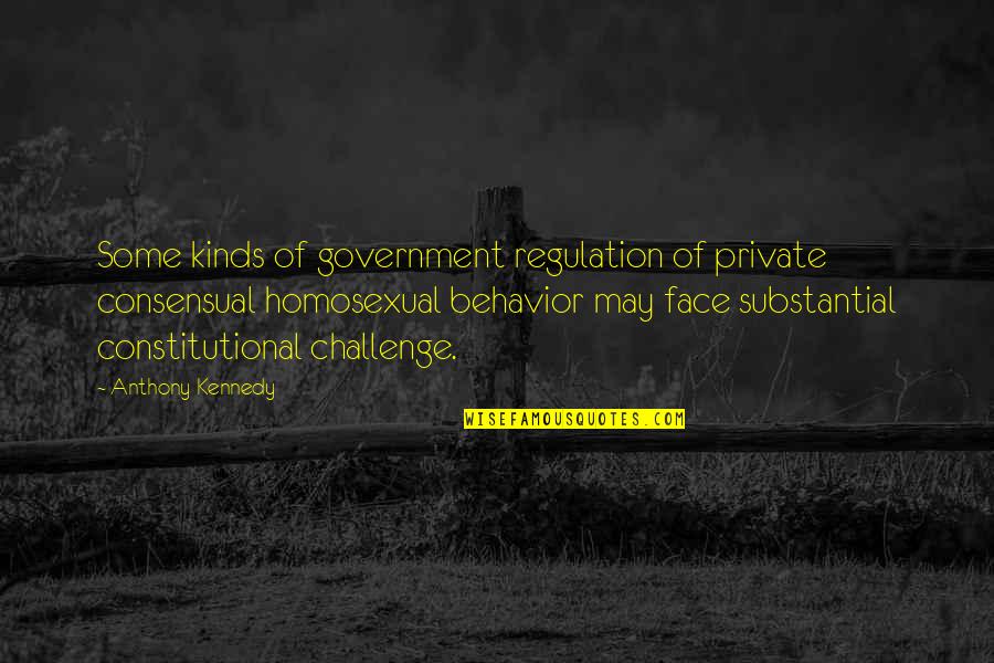 Face A Challenge Quotes By Anthony Kennedy: Some kinds of government regulation of private consensual